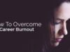 How to Overcome Career Burnout