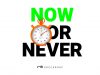 NOW OR NEVER…..