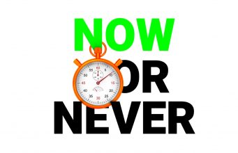 NOW OR NEVER…..